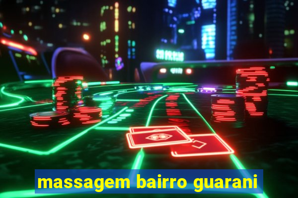 massagem bairro guarani